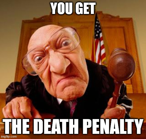 better call solan :facepalm: | YOU GET; THE DEATH PENALTY | image tagged in mean judge | made w/ Imgflip meme maker