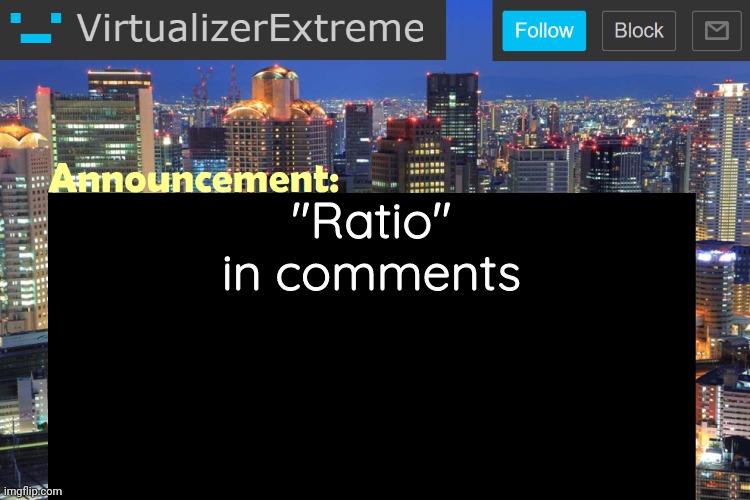 https://imgflip.com/i/7k2t5l?nerp=1682900356#com25364127 | "Ratio" in comments | image tagged in virtualizerextreme updated announcement | made w/ Imgflip meme maker