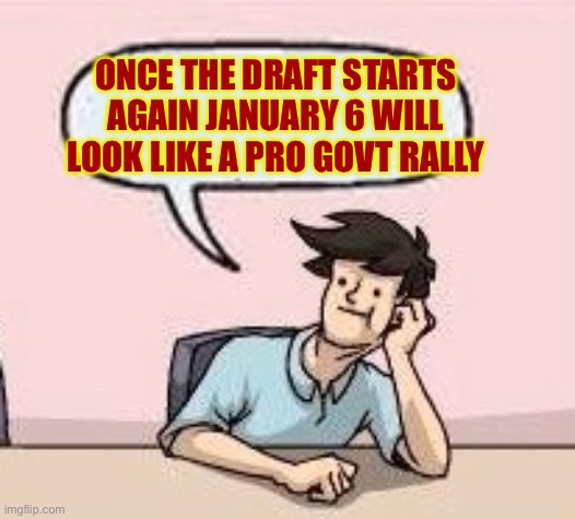 Boardroom Suggestion Guy | ONCE THE DRAFT STARTS AGAIN JANUARY 6 WILL LOOK LIKE A PRO GOVT RALLY | image tagged in boardroom suggestion guy | made w/ Imgflip meme maker