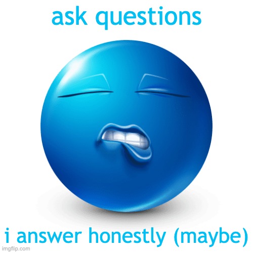 stealing dead's idea real!! | ask questions; i answer honestly (maybe) | image tagged in sexy blue emoji biting his lip real | made w/ Imgflip meme maker
