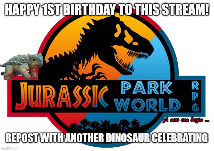 Sorry I didn't post this earlier | HAPPY 1ST BIRTHDAY TO THIS STREAM! REPOST WITH ANOTHER DINOSAUR CELEBRATING | image tagged in jurassic park/world logo | made w/ Imgflip meme maker