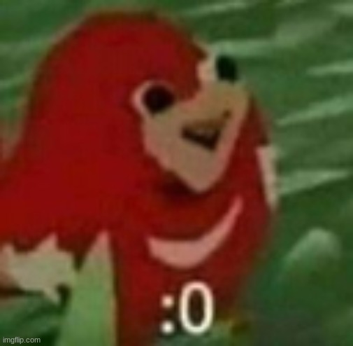 me keeping the chat alive | image tagged in knuckles 0 | made w/ Imgflip meme maker