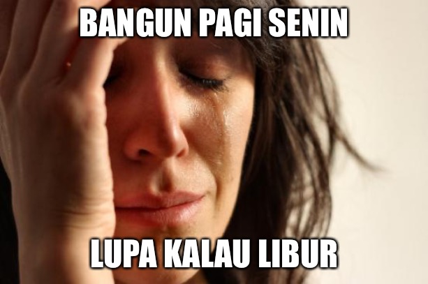 Labor day 2023 | BANGUN PAGI SENIN; LUPA KALAU LIBUR | image tagged in memes,first world problems | made w/ Imgflip meme maker