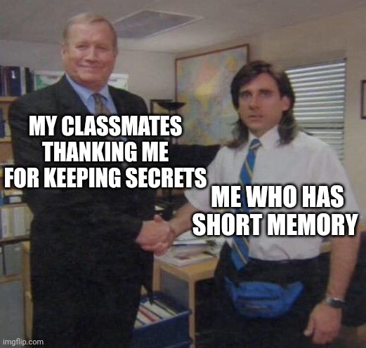 Uh wait what was it again? | MY CLASSMATES THANKING ME FOR KEEPING SECRETS; ME WHO HAS SHORT MEMORY | image tagged in the office congratulations | made w/ Imgflip meme maker