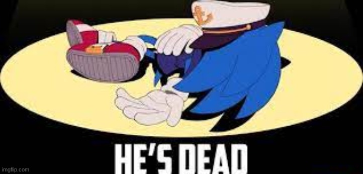 sonic he's dead | image tagged in sonic he's dead | made w/ Imgflip meme maker
