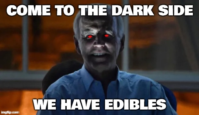 dank brandon... | COME TO THE DARK SIDE; WE HAVE EDIBLES | image tagged in mr edibles,smilin biden,too dank,so so dank,dark mode,dark side | made w/ Imgflip meme maker