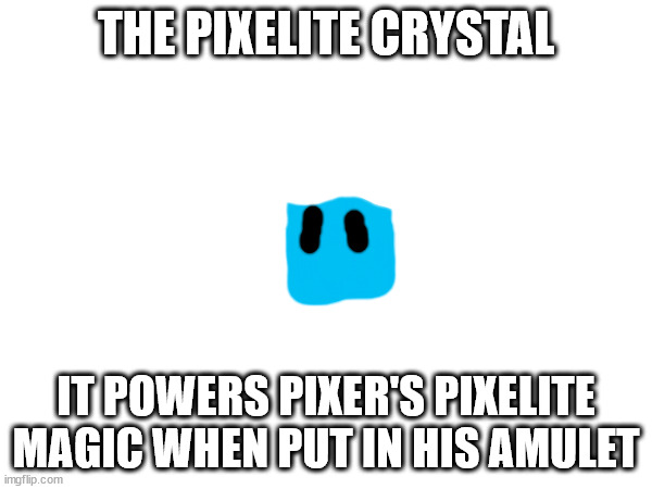 THE PIXELITE CRYSTAL; IT POWERS PIXER'S PIXELITE MAGIC WHEN PUT IN HIS AMULET | made w/ Imgflip meme maker