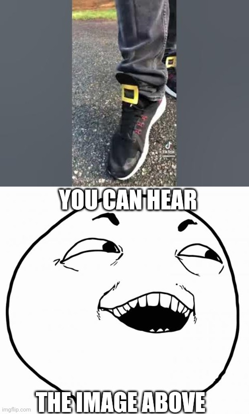YOU CAN HEAR THE IMAGE ABOVE | image tagged in one two buckle my shoe,i see what you did there | made w/ Imgflip meme maker
