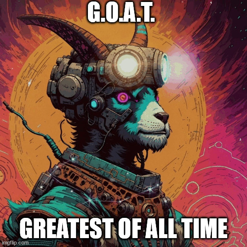 Goat | G.O.A.T. GREATEST OF ALL TIME | image tagged in goats | made w/ Imgflip meme maker