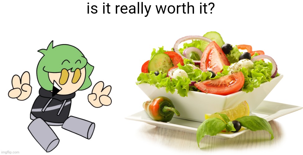 is it really worth it? | image tagged in cory,bowl of salad | made w/ Imgflip meme maker