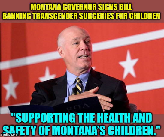 Protecting children from the pressure of making bad health decisions is common sense... | MONTANA GOVERNOR SIGNS BILL BANNING TRANSGENDER SURGERIES FOR CHILDREN; "SUPPORTING THE HEALTH AND SAFETY OF MONTANA’S CHILDREN." | image tagged in common sense,children,health | made w/ Imgflip meme maker