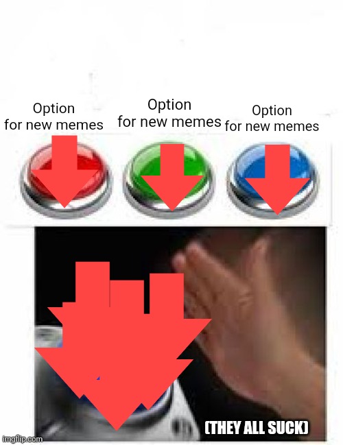 Meme #952 | Option for new memes; Option for new memes; Option for new memes; (THEY ALL SUCK) | image tagged in red green blue buttons,memes,new memes,blank nut button,downvote,bad memes | made w/ Imgflip meme maker