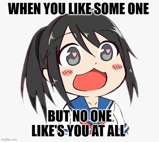 When no one like's you | WHEN YOU LIKE SOME ONE; BUT NO ONE LIKE'S YOU AT ALL | image tagged in funny | made w/ Imgflip meme maker