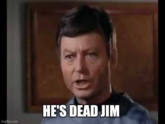 He's dead Jim | HE'S DEAD JIM | image tagged in he's dead jim | made w/ Imgflip meme maker