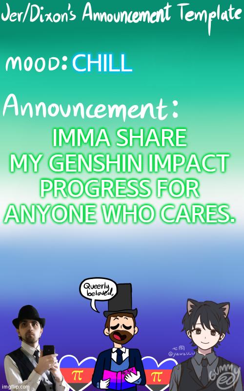 Yo | CHILL; IMMA SHARE MY GENSHIN IMPACT PROGRESS FOR ANYONE WHO CARES. | image tagged in jer/dixon's announcement template | made w/ Imgflip meme maker