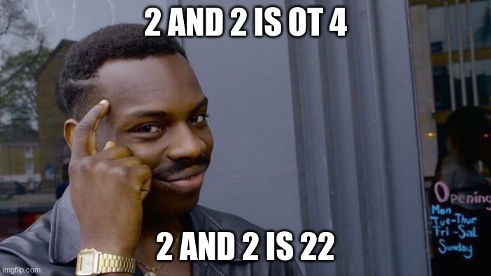 2 AND 2 is 22 | 2 AND 2 IS OT 4; 2 AND 2 IS 22 | image tagged in memes,roll safe think about it | made w/ Imgflip meme maker