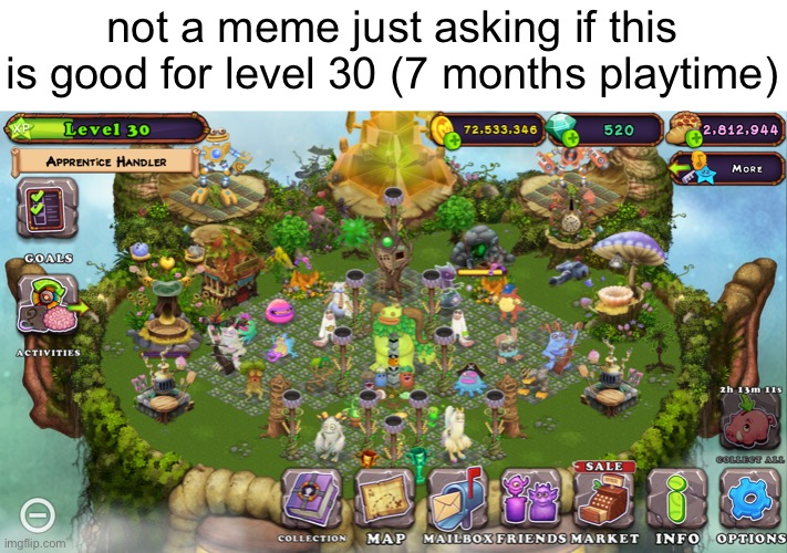 btw my friendcode is 1020084708NK | not a meme just asking if this is good for level 30 (7 months playtime) | image tagged in msm,my singing monsters,mobile games,gameplay | made w/ Imgflip meme maker