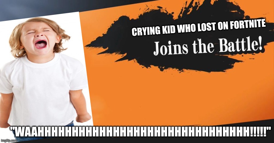 Yes | CRYING KID WHO LOST ON FORTNITE; "WAAHHHHHHHHHHHHHHHHHHHHHHHHHHHHHHH!!!!!" | image tagged in smash bros,fortnite,crying kid | made w/ Imgflip meme maker