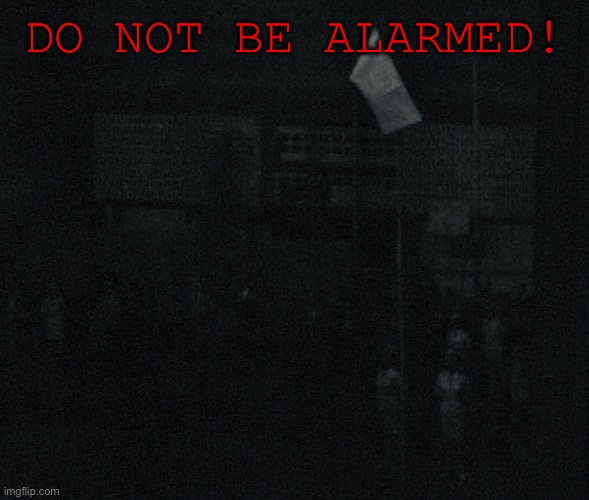 DO NOT BE ALARMED! | made w/ Imgflip meme maker