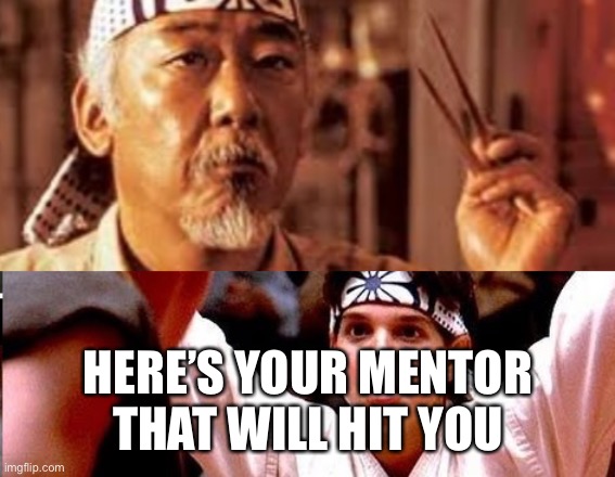 Mentor / Karma | HERE’S YOUR MENTOR THAT WILL HIT YOU | image tagged in mentor / karma | made w/ Imgflip meme maker