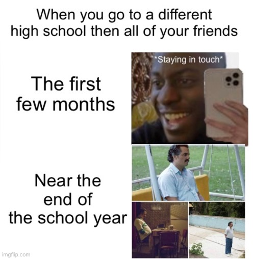 It doesn’t feel the same | image tagged in sad,sad pablo escobar,friends,school | made w/ Imgflip meme maker