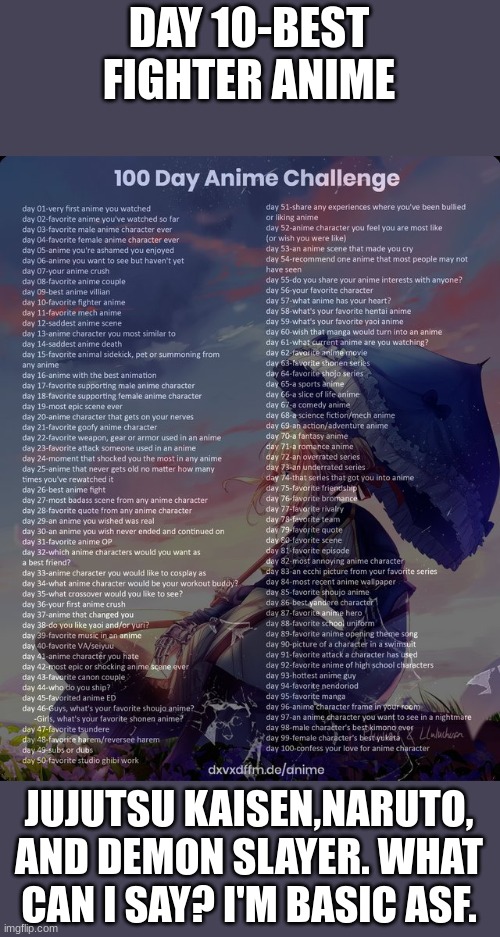 (I forgot to do the weekends :,> ) | DAY 10-BEST FIGHTER ANIME; JUJUTSU KAISEN,NARUTO, AND DEMON SLAYER. WHAT CAN I SAY? I'M BASIC ASF. | image tagged in 100 day anime challenge | made w/ Imgflip meme maker