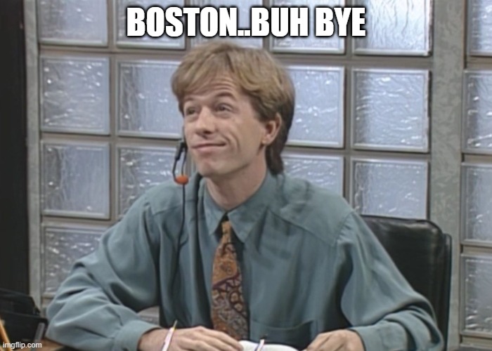 buh bye | BOSTON..BUH BYE | image tagged in david spade receptionist | made w/ Imgflip meme maker