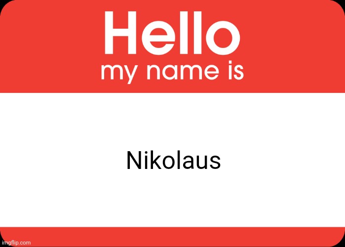 Hello My Name Is | Nikolaus | image tagged in hello my name is | made w/ Imgflip meme maker