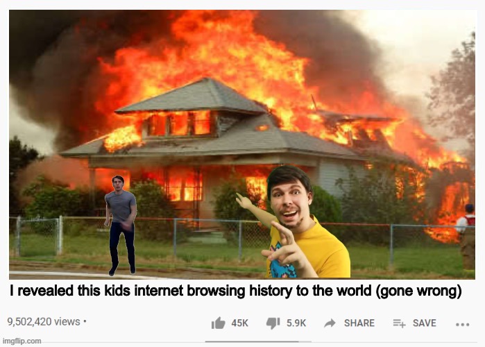 OH NO! | I revealed this kids internet browsing history to the world (gone wrong) | image tagged in mrbeast | made w/ Imgflip meme maker