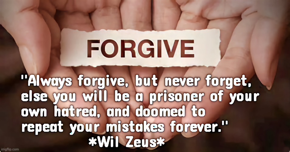 Forgive | image tagged in forgiveness,forget | made w/ Imgflip meme maker