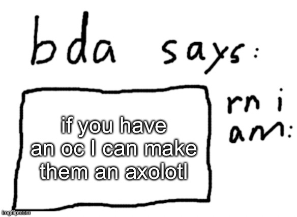 except Cory I already did him | if you have an oc I can make them an axolotl | image tagged in official badlydrawnaxolotl announcement temp | made w/ Imgflip meme maker