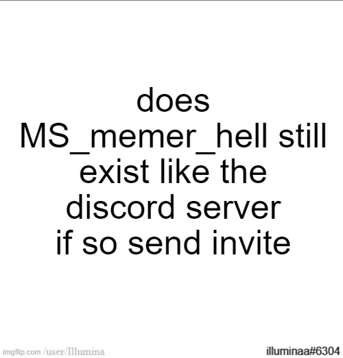does MS_memer_hell still exist like the discord server if so send invite | made w/ Imgflip meme maker