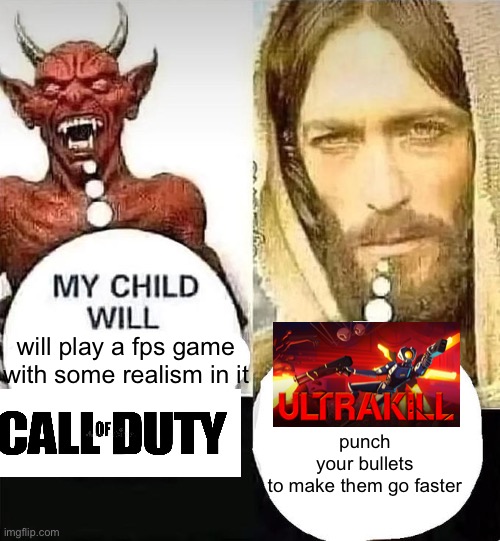 My child will | punch your bullets to make them go faster; will play a fps game with some realism in it | image tagged in my child will | made w/ Imgflip meme maker