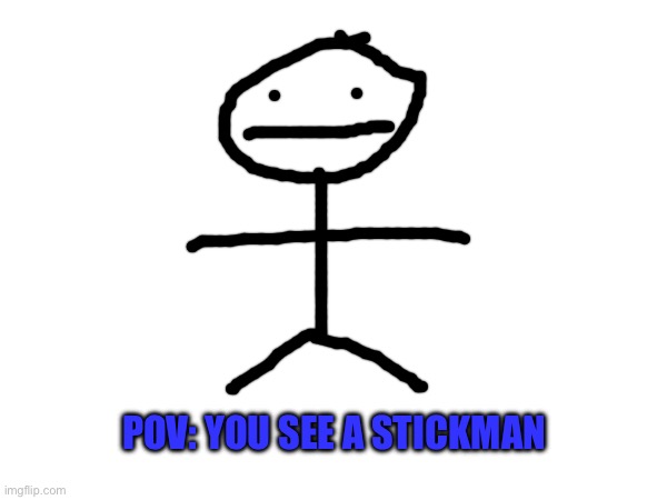 POV: YOU SEE A STICKMAN | made w/ Imgflip meme maker