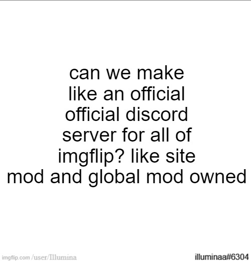 can we make like an official official discord server for all of imgflip? like site mod and global mod owned | made w/ Imgflip meme maker
