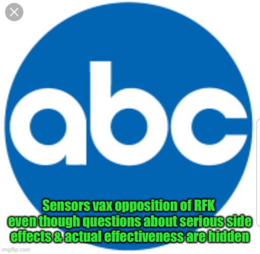 Abc | Sensors vax opposition of RFK  even though questions about serious side effects & actual effectiveness are hidden | image tagged in abc | made w/ Imgflip meme maker