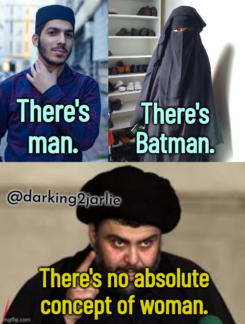 Na na na na na na... | There's man. There's Batman. @darking2jarlie; There's no absolute concept of woman. | image tagged in mullah,islam,burka,batman,gender identity,gender confusion | made w/ Imgflip meme maker