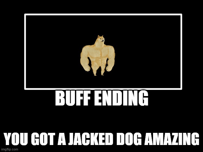 All Endings | BUFF ENDING; YOU GOT A JACKED DOG AMAZING | image tagged in all endings | made w/ Imgflip meme maker