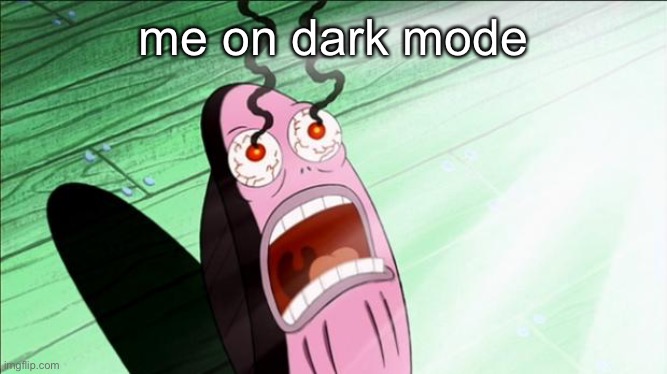 on dark mode rn my eyes somehow hurt | me on dark mode | image tagged in spongebob my eyes | made w/ Imgflip meme maker