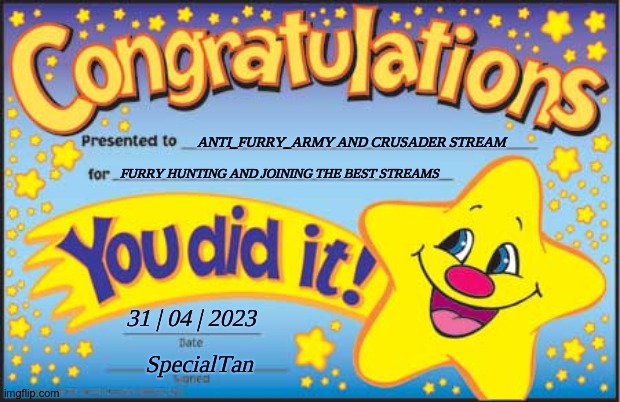 Yay! | ANTI_FURRY_ARMY AND CRUSADER STREAM; FURRY HUNTING AND JOINING THE BEST STREAMS; 31 | 04 | 2023; SpecialTan | image tagged in memes,happy star congratulations | made w/ Imgflip meme maker