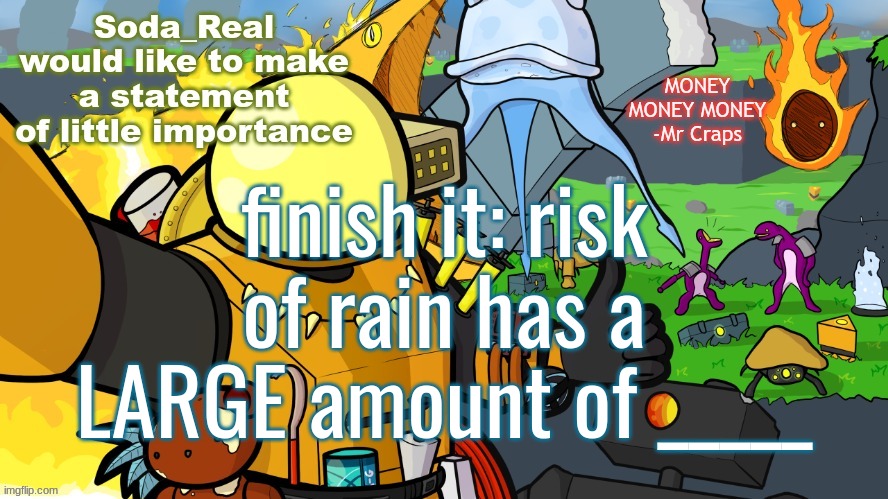 may not be related to gameplay | finish it: risk of rain has a LARGE amount of _____ | image tagged in another day in monsoon | made w/ Imgflip meme maker