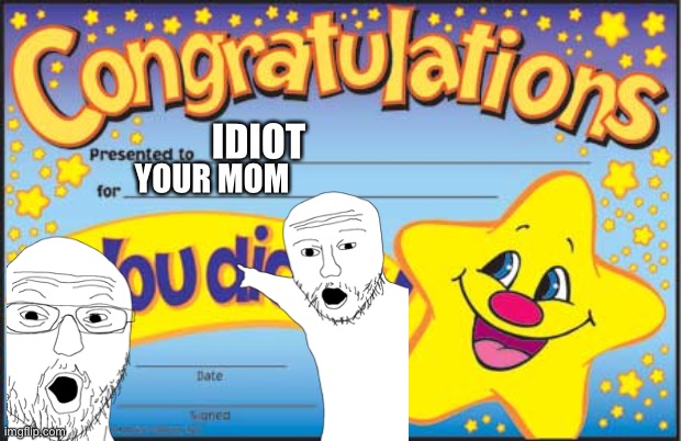 an idiot made this | IDIOT; YOUR MOM | image tagged in funny memes | made w/ Imgflip meme maker