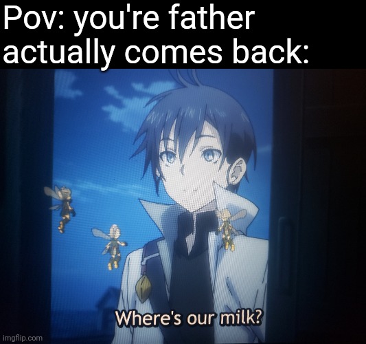 Yeah | Pov: you're father actually comes back: | image tagged in anime meme | made w/ Imgflip meme maker