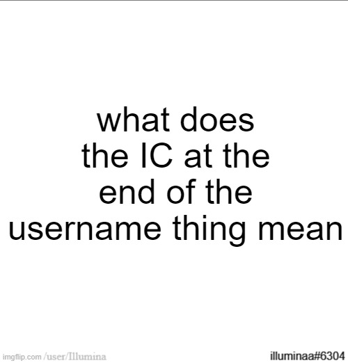 what does the IC at the end of the username thing mean | made w/ Imgflip meme maker