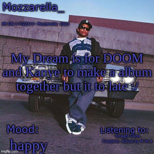 Eazy-E Temp | My Dream is for DOOM and Kanye to make a album together but it to late :/; Straight Outta Compton- Album by N.W.A; happy | image tagged in eazy-e temp | made w/ Imgflip meme maker