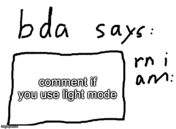 last light mode post I swear | comment if you use light mode | image tagged in official badlydrawnaxolotl announcement temp | made w/ Imgflip meme maker