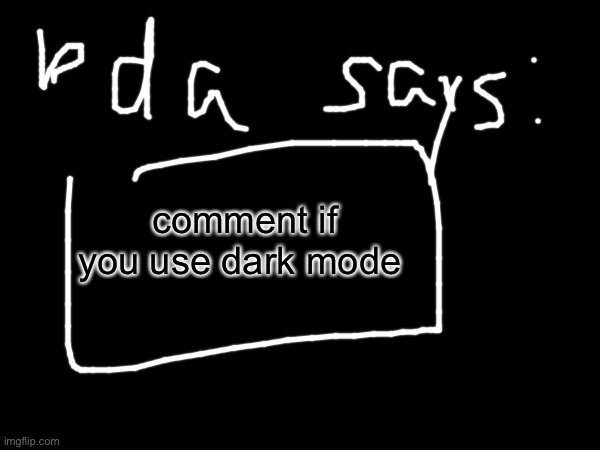 this is for something | comment if you use dark mode | made w/ Imgflip meme maker