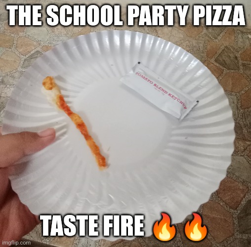 THE SCHOOL PARTY PIZZA; TASTE FIRE 🔥🔥 | made w/ Imgflip meme maker