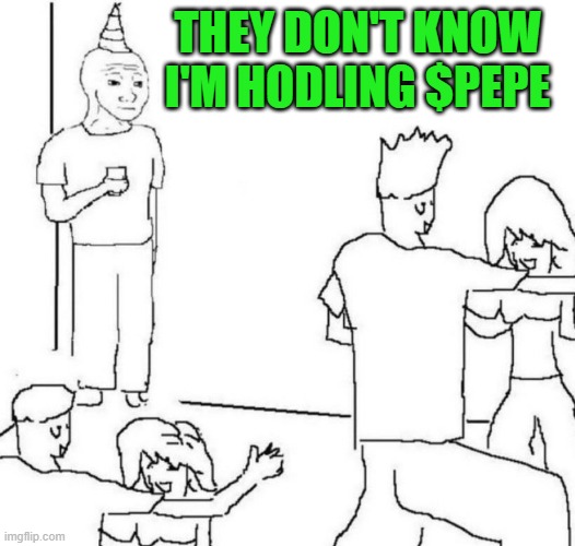 $pepe loner hodl | THEY DON'T KNOW I'M HODLING $PEPE | image tagged in party loner | made w/ Imgflip meme maker