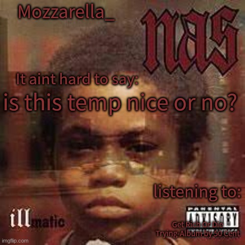 illmatic | is this temp nice or no? Get Rich Or Die Trying-Album by 50 Cent | image tagged in illmatic | made w/ Imgflip meme maker